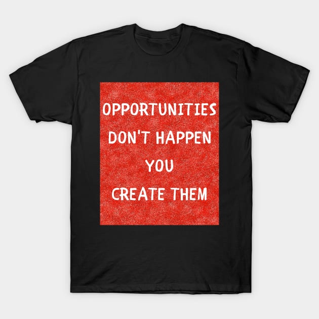 Opportunities don't happen T-Shirt by IOANNISSKEVAS